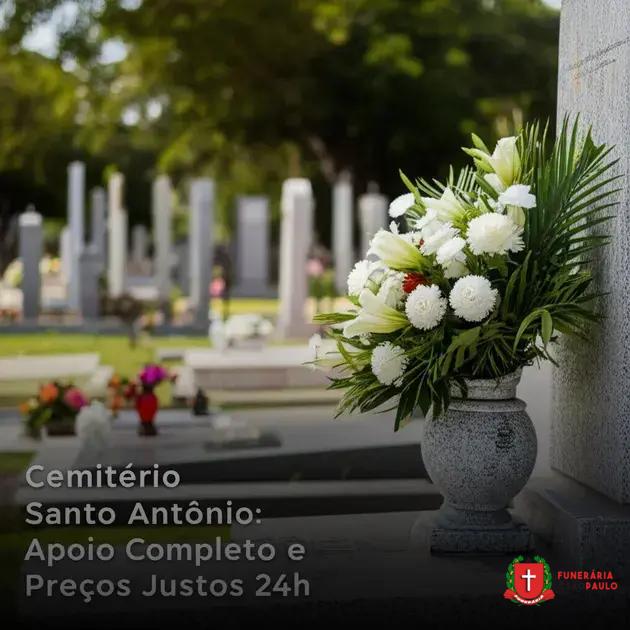 Cemitério Santo Antônio: Apoio Completo e Preços Justos 24h